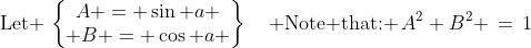 \text{Let }\,\begin{Bmatrix}A = \sin a \\ B = \cos a \end{Bmatrix}\quad\text{ Note that: }\,A^2+B^2 \,=\,1
