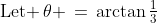 \text{Let }\,\theta \,=\,\arctan\tfrac{1}{3}
