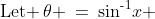 \text{Let }\,\theta \:=\:\sin^{\text{-}1}\!x \;\;[1]