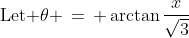 \text{Let }\theta \,=\, \arctan\frac{x}{\sqrt{3}}