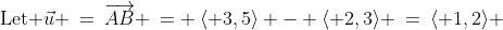 \text{Let }\vec{u} \:=\:\overrightarrow{AB} \:= \:\langle 3,5\rangle - \langle 2,3\rangle \:=\:\langle 1,2\rangle 