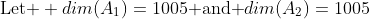 \text{Let } dim(A_1)=1005\text{ and }dim(A_2)=1005