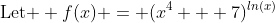 \text{Let } f(x) = (x^4 + 7)^{ln(x)}