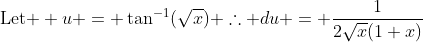 \text{Let } u = \tan^{-1}(\sqrt{x}) \therefore du = \frac{1}{2\sqrt{x}(1+x)}\;\; dx
