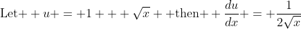 \text{Let } u = 1 + \sqrt{x} \text{ then } \frac{du}{dx} = \frac{1}{2\sqrt{x}}