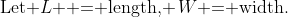 \text{Let }L\text{  = length, }\,W\text{ = width.}