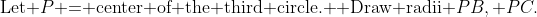 \text{Let }P\text{ = center of the third circle. }\text{ Draw radii }PB, PC.