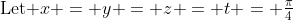 \text{Let }x = y = z = t = \tfrac{\pi}{4}