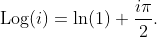 \text{Log}(i)=\ln(1)+\frac{i\pi}{2}.