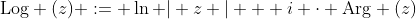 \text{Log} (z) := \ln | z | + i \cdot \text{Arg} (z)