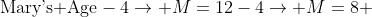 \text{Mary's Age}-4\rightarrow M=12-4\rightarrow M=8 