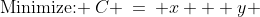 \text{Minimize: }\:C \:=\: x + y 