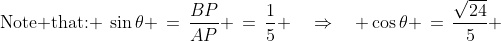 \text{Note that: }\:\sin\theta \,=\,\frac{BP}{AP} \,=\,\frac{1}{5} \quad\Rightarrow\quad \cos\theta \,=\,\frac{\sqrt{24}}{5} 