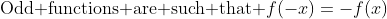 \text{Odd functions are such that }f(-x)=-f(x)