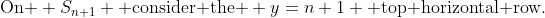 \text{On } S_{n+1} \text{ consider the } y=n+1 \text{ top horizontal row.}