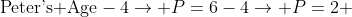 \text{Peter's Age}-4\rightarrow P=6-4\rightarrow P=2 