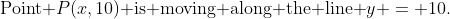 \text{Point }P(x,10)\text{ is moving along the line }y = 10.