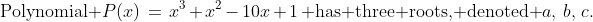 \text{Polynomial }P(x)\:=\:x^3+x^2-10x+1\,\text{ has three roots, denoted }a,\,b,\,c.
