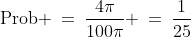 \text{Prob} \:=\:\dfrac{4\pi}{100\pi} \:=\:\dfrac{1}{25}