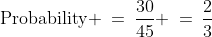 \displaystyle\text{Therefore: }\;\text{Probability} \:=\:\frac{30}{45} \:=\:\frac{2}{3}
