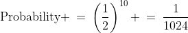 \text{Probability} \:=\:\left(\frac{1}{2}\right)^{10} \:=\:\frac{1}{1024}