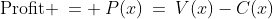 \text{Profit }\:= \:P(x)\:=\:V(x)-C(x)