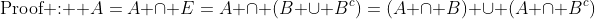 \text{Proof : } A=A \cap E=A \cap (B \cup B^c)=(A \cap B) \cup (A \cap B^c)