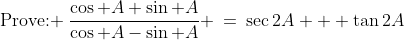 \text{Prove: }\:\frac{\cos A+\sin A}{\cos A-\sin A} \:=\:\sec2A + \tan2A