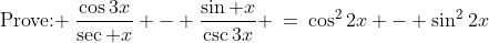 \text{Prove: }\:\frac{\cos3x}{\sec x} - \frac{\sin x}{\csc3x} \:=\:\cos^22x - \sin^22x