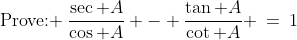 \text{Prove: }\:\frac{\sec A}{\cos A} - \frac{\tan A}{\cot A} \:=\:1
