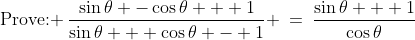 \text{Prove: }\:\frac{\sin\theta -\cos\theta + 1}{\sin\theta + \cos\theta - 1} \:=\:\frac{\sin\theta + 1}{\cos\theta}