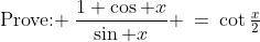 \text{Prove: }\:\frac{1+\cos x}{\sin x} \:=\:\cot\tfrac{x}{2}