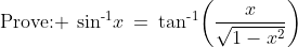 \text{Prove: }\:\sin^{\text{-}1}\!x\:=\:\tan^{\text{-}1}\!\left(\frac{x}{\sqrt{1-x^2}}\right)