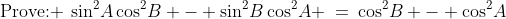 \text{Prove: }\:\sin^2\!A\cos^2\!B - \sin^2\!B\cos^2\!A \:=\:\cos^2\!B - \cos^2\!A