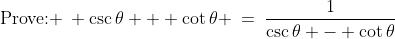 \text{Prove: }\: \csc\theta + \cot\theta \:=\:\frac{1}{\csc\theta - \cot\theta}
