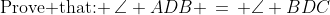 \text{Prove that: }\:\angle ADB \,=\, \angle BDC