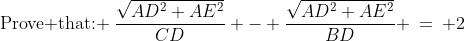 \text{Prove that: }\:\dfrac{\sqrt{AD^2+AE^2}}{CD} - \dfrac{\sqrt{AD^2+AE^2}}{BD} \:=\: 2