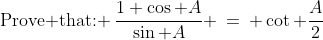 \text{Prove that: }\:\frac{1+\cos A}{\sin A} \:=\: \cot \frac{A}{2}