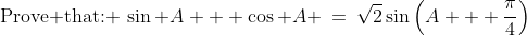 \text{Prove that: }\:\sin A + \cos A \:=\:\sqrt{2}\sin\left(A + \frac{\pi}{4}\right)