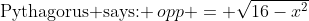 \text{Pythagorus says: }\,opp = \sqrt{16-x^2}