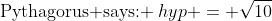 \text{Pythagorus says: }\:hyp = \sqrt{10}