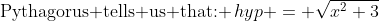 \text{Pythagorus tells us that: }\,hyp = \sqrt{x^2+3}
