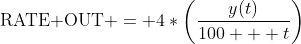 \text{RATE OUT} = 4*\left(\frac{y(t)}{100 + t}\right)