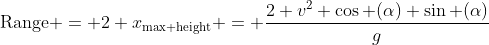 \text{Range} = 2 x_{\text{max height}} = \frac{2 v^2 \cos (\alpha) \sin (\alpha)}{g}