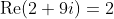 \text{Re}(2+9i)=2~\&~\text{Im}(2+9i)=9
