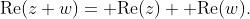 \text{Re}(z+w)= \text{Re}(z)+ \text{Re}(w).