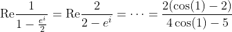 \text{Re}\frac{1}{1-\frac{e^i}{2}}=\text{Re}\frac{2}{2-e^i}=\cdots=\frac{2(\cos(1)-2)}{4\cos(1)-5}