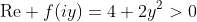\text{Re} f(iy)=4+2y^2>0