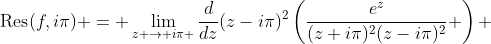\text{Res}(f,i\pi) = \lim_{z \to i\pi }\frac{d}{dz}(z-i\pi)^2\left(\frac{e^z}{(z+i\pi)^2(z-i\pi)^2} \right) 