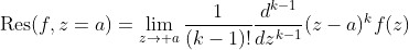 \text{Res}(f,z=a)=\lim_{z\to a}\frac{1}{(k-1)!}\frac{d^{k-1}}{dz^{k-1}}(z-a)^{k}f(z)